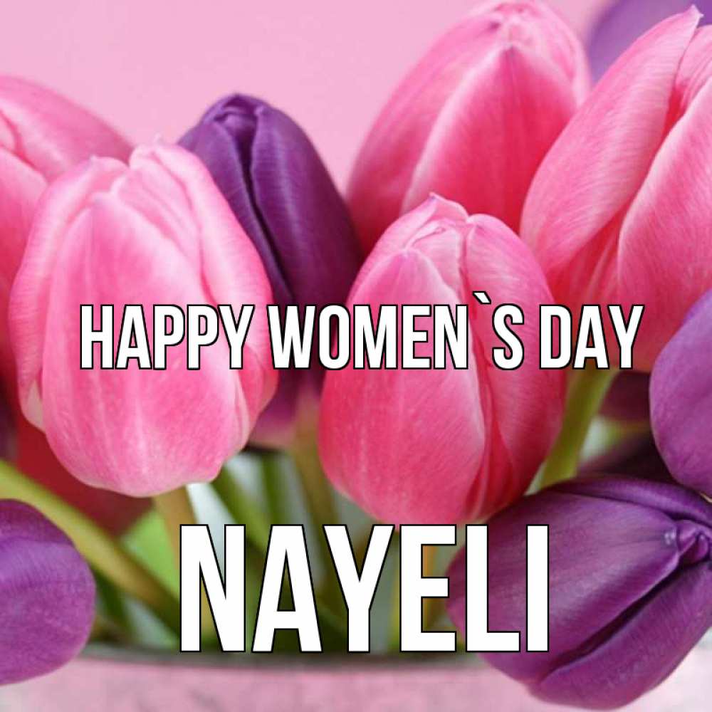 Greetings card с именем, Nayeli happy women`s day маме 1 Greetings with text for free download 